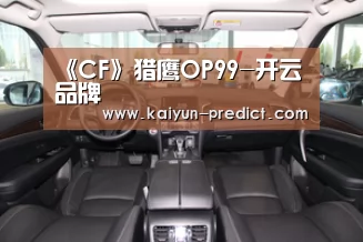 《CF》猎鹰OP99-开云品牌(图1) 开云视讯